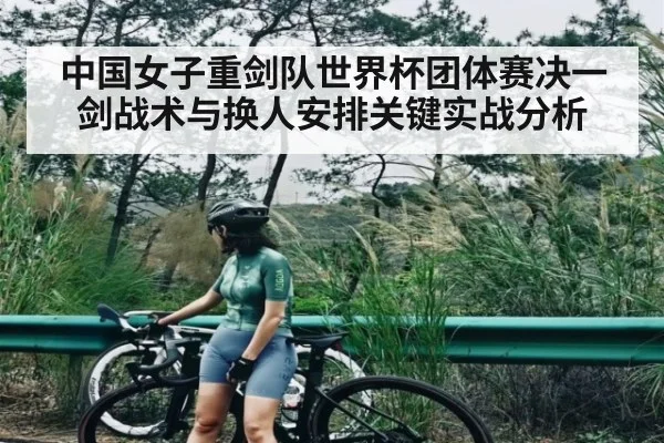 中国女子重剑队世界杯团体赛决一剑战术与换人安排关键实战分析